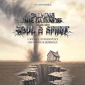 CALMING THE DARKNESS WITHIN YOUR SOUL AND SPIRIT: A JOURNEY TO INNER PEACE AND SPIRITUAL RESILIENCE